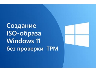 Создание ISO-образа Windows 11 без проверки TPM